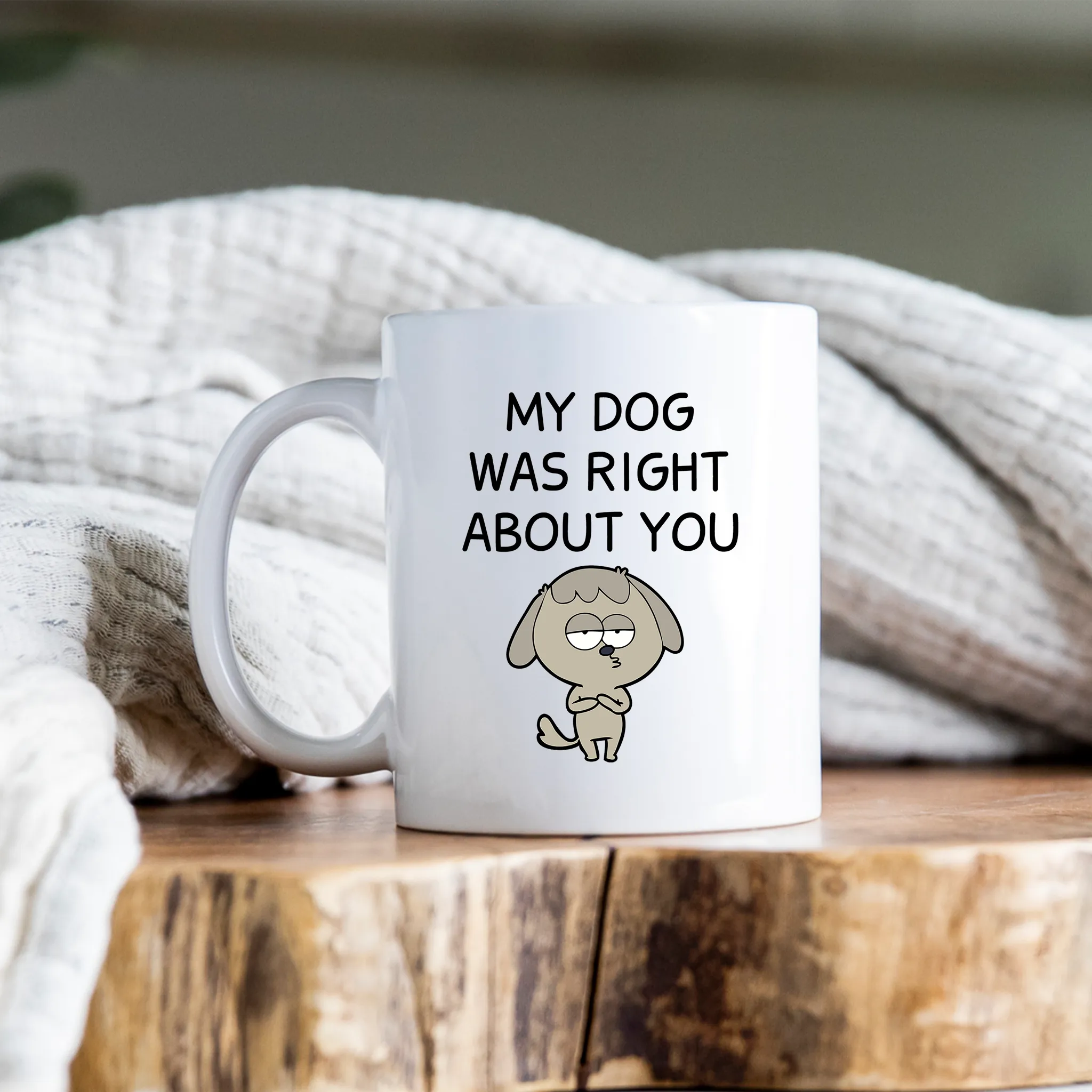 My Dog Was Right About You Mug Funny Dog Coffee Cup