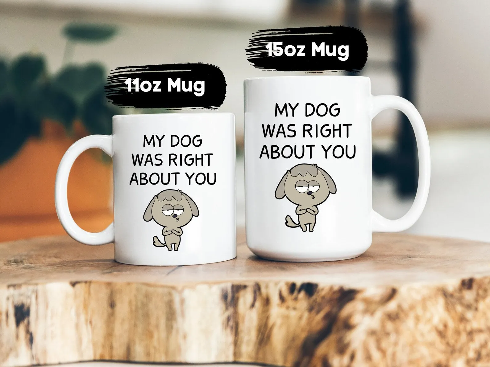 My Dog Was Right About You Mug Funny Dog Coffee Cup