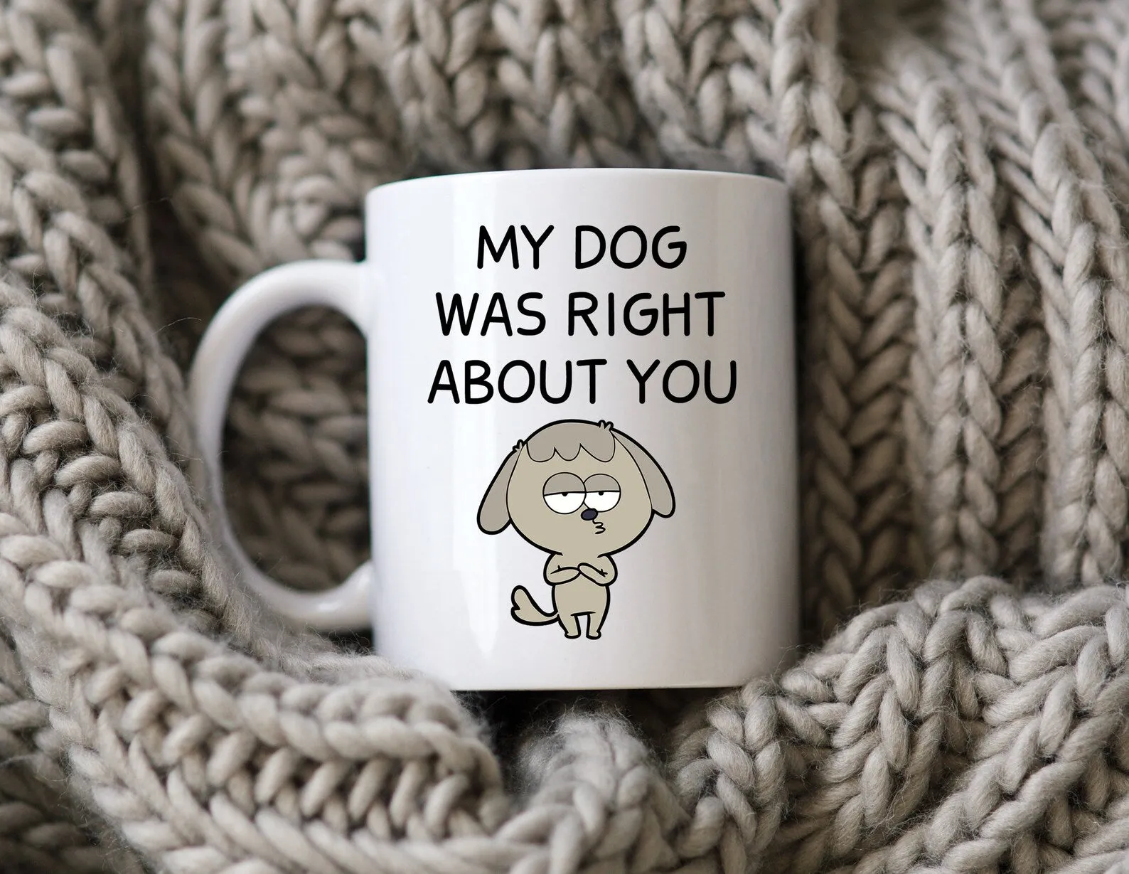 My Dog Was Right About You Mug Funny Dog Coffee Cup